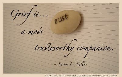 Grief quote: Grief is...a most trustworthy companion.