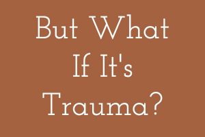 Title Graphic: But What If It's Trauma?